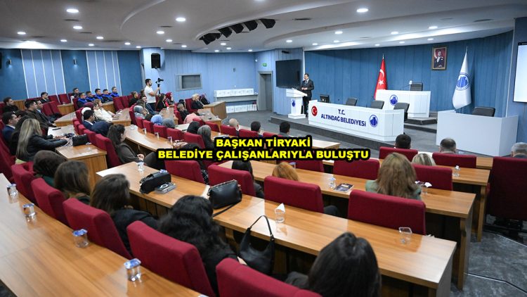 BAŞKAN TİRYAKİ BELEDİYE ÇALIŞANLARIYLA BULUŞTU