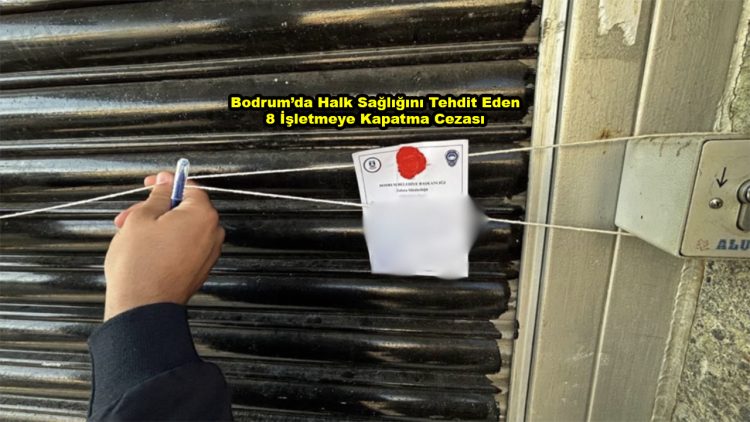 Bodrum’da Halk Sağlığını Tehdit Eden 8 İşletmeye Kapatma Cezası …2026