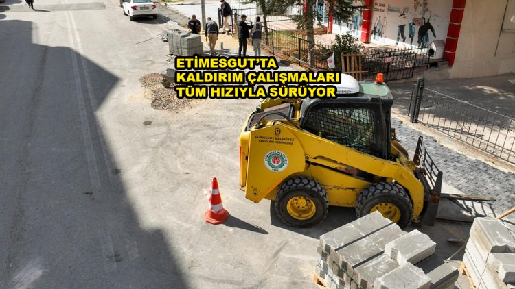 ETİMESGUT’TA KALDIRIM ÇALIŞMALARI TÜM HIZIYLA SÜRÜYOR…2026
